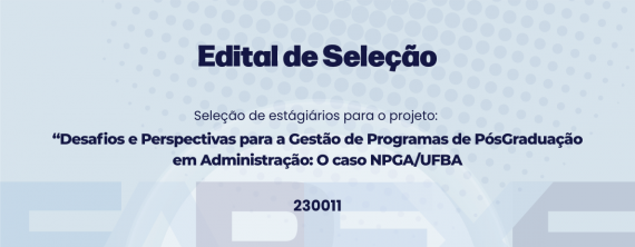 Seleção de estagiários(as) para o projeto Desafios e Perspectivas para a Gestão de Programas de PósGraduação em Administração: O caso NPGA/UFBA.
