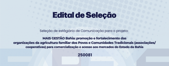 Seleção de Bolsistas para o Projeto MAIS GESTÃO Bahia: promoção e fortalecimento das organizações da agricultura familiar dos Povos e Comunidades Tradicionais (associações/ cooperativas) para comercialização e acesso aos mercados do Estado da Bahia