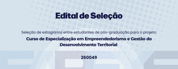 Seleção de estagiários entre estudantes de pós-graduação para o projeto: Curso de Especialização em Empreendedorismo e Gestão do Desenvolvimento Territorial