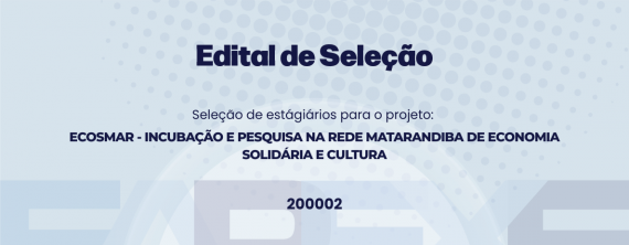 Seleção de estagiários(as) para o projeto ECOSMAR - INCUBAÇÃO E PESQUISA NA REDE MATARANDIBA DE ECONOMIA SOLIDÁRIA E CULTURA”.