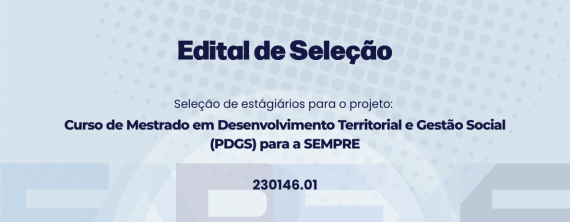 Seleção de estagiário(a) para o projeto Curso de Mestrado em Desenvolvimento Territorial e Gestão Social (PDGS) para a SEMPRE